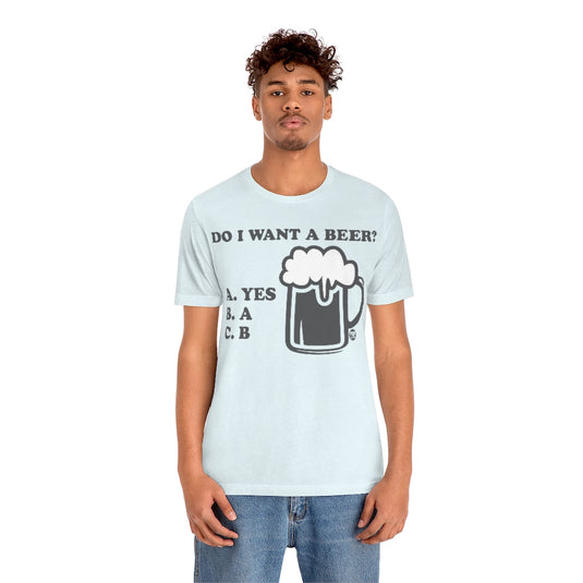 Do I Want A Beer Yes Unisex Tee