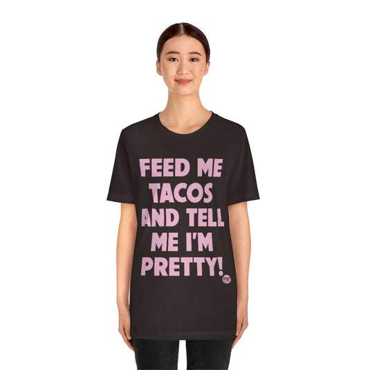 Feed Me Tacos Tell Me I'm Pretty Unisex Tee