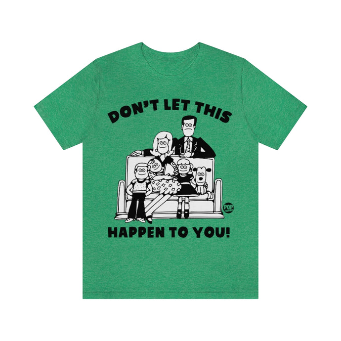 Don't Let This Happen To You Family Unisex Tee