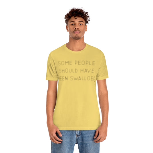 Some People Should Have Been Swallowed Unisex Tee