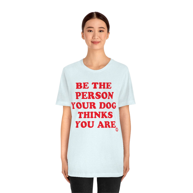 Load image into Gallery viewer, Be The Person Your Dog Thinks You Are Unisex Tee
