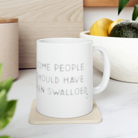 Some People Should Have Been Swallowed Coffeee Mug