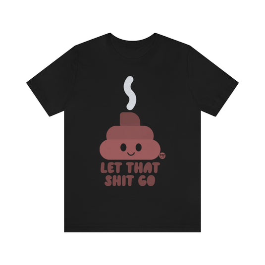 Let That Shit Go Shit Unisex Tee