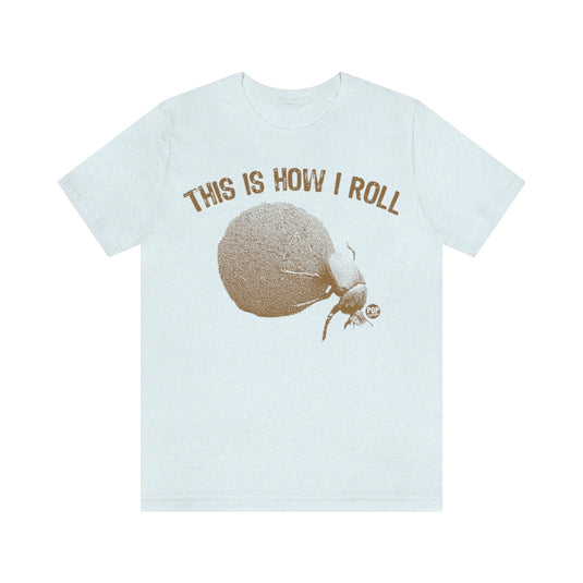 This is How I Roll Dung Beetle Unisex Tee