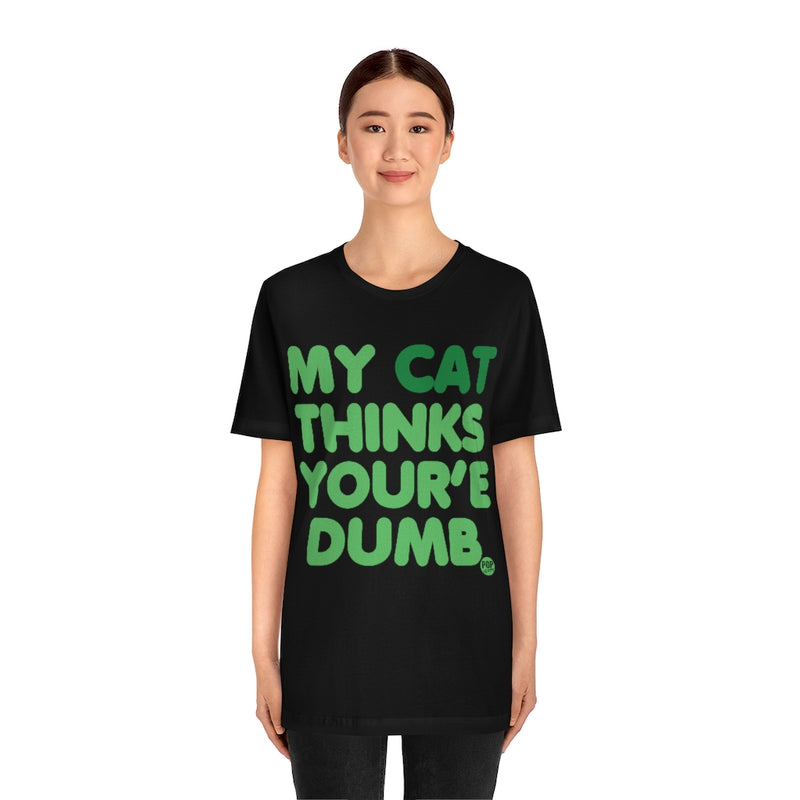 Load image into Gallery viewer, My Cat Thinks Your&#39;e Dumb Unisex Tee
