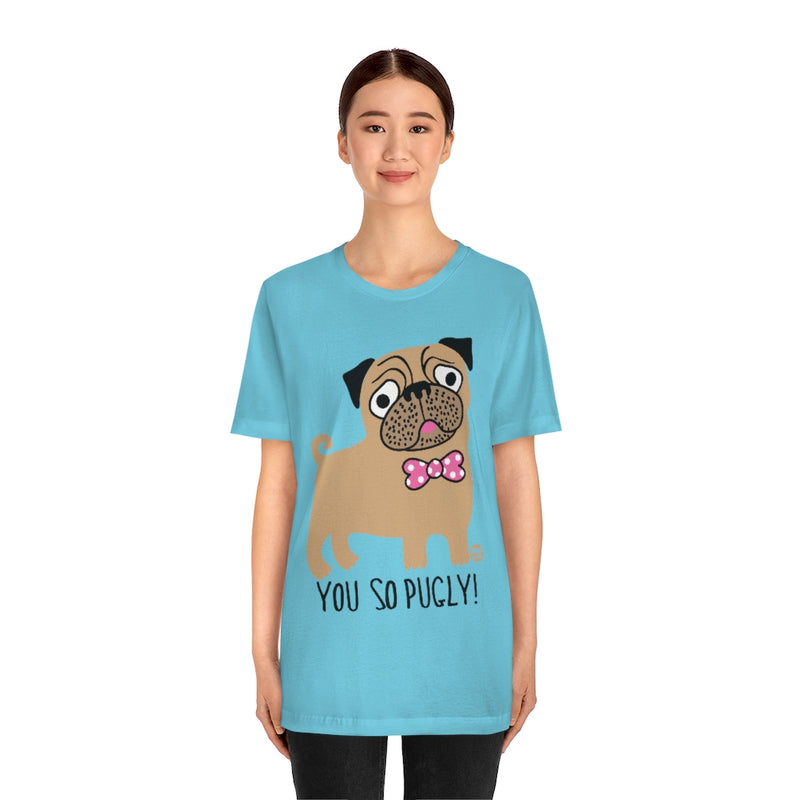 Load image into Gallery viewer, You So Pugly Unisex Tee
