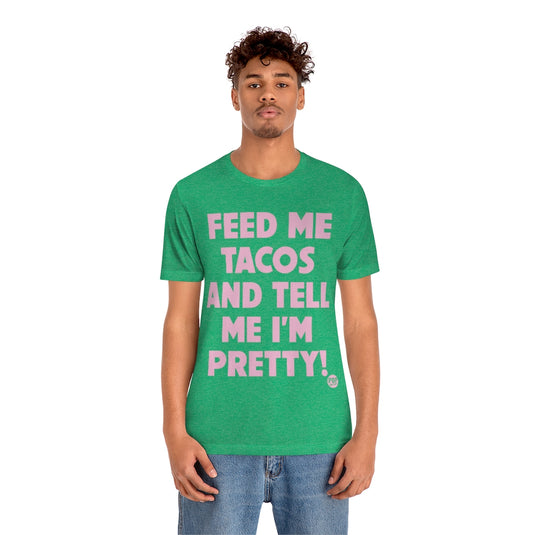 Feed Me Tacos Tell Me I'm Pretty Unisex Tee