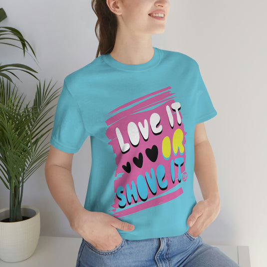 Love It Or Shove It Unisex Tee