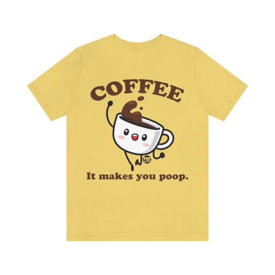 Coffee Makes You Poop Unisex Tee