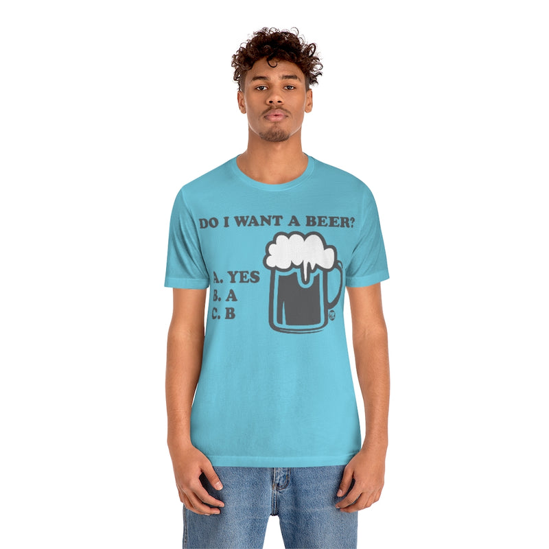 Load image into Gallery viewer, Do I Want A Beer Yes Unisex Tee
