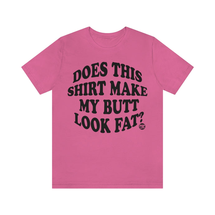 Does This Shirt Make My Butt Look Fat Unisex Tee