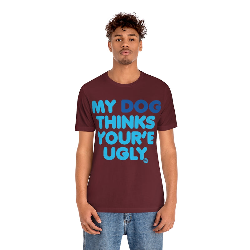 Load image into Gallery viewer, My Dog Thinks Youre Ugly Unisex Tee
