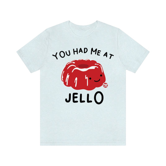You Had Me At Jello Unisex Tee