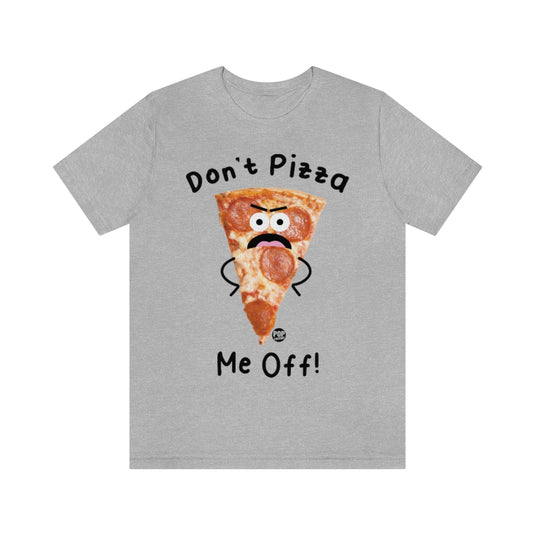 Don't Pizza Me Off Unisex Tee