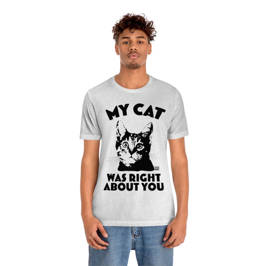 My Cat Was Right About You Unisex Tee