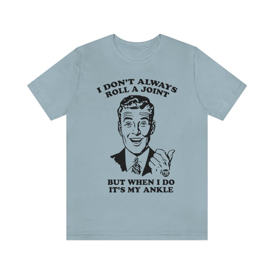 I Don't Always Roll A Joint Unisex Tee