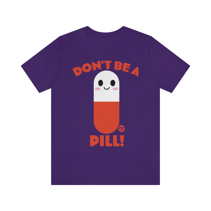 Don't Be A Pill Unisex Tee