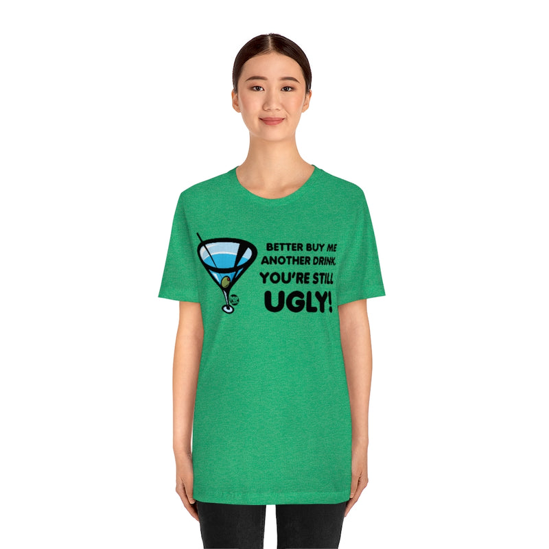 Load image into Gallery viewer, Still Ugly Buy Me Drink Unisex Tee
