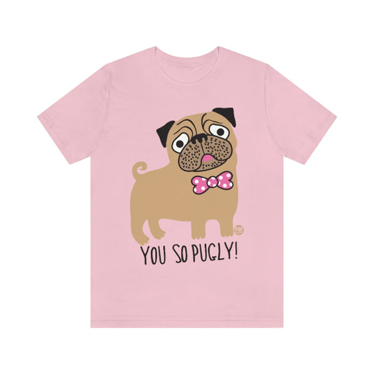 You So Pugly Unisex Tee