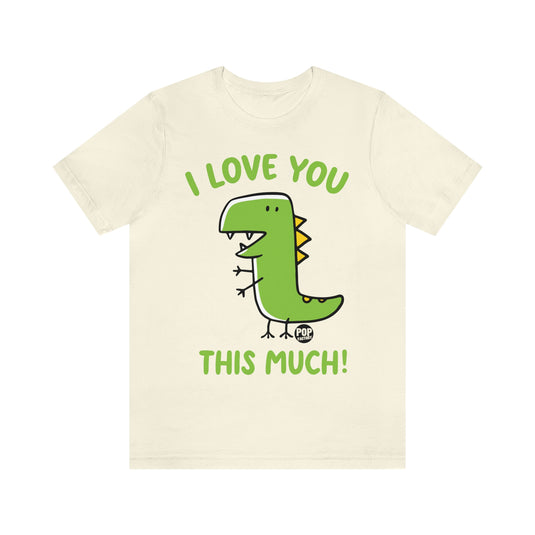 Love You This Much Dinosaur Unisex Tee