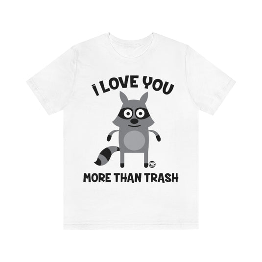 I Love You More Than Trash Unisex Tee