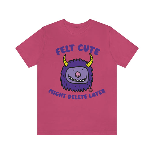 Felt Cute Might Delete Later Monster Unisex Tee