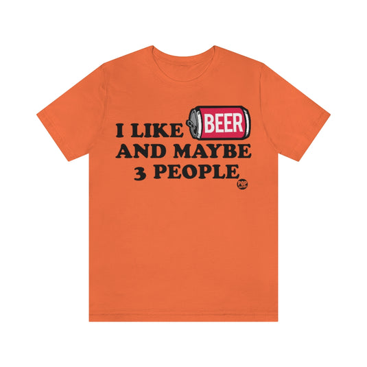 I Like Beer And 3 People Unisex Tee
