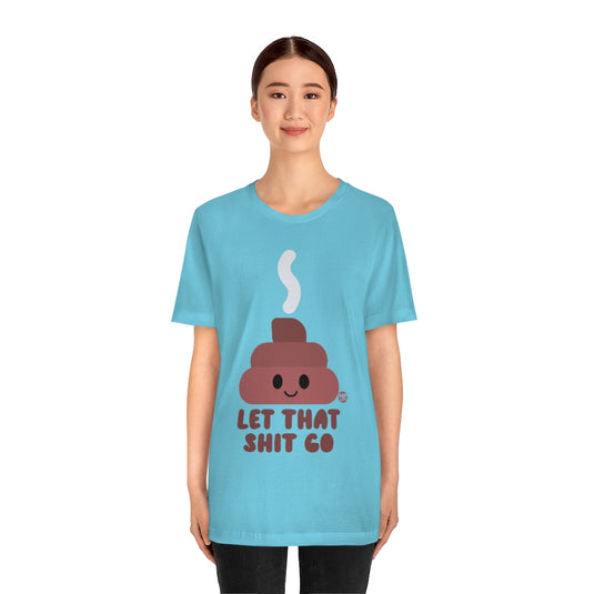 Let That Shit Go Shit Unisex Tee