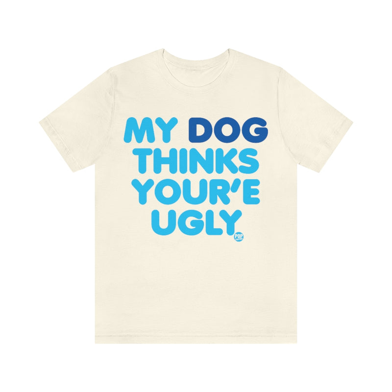 Load image into Gallery viewer, My Dog Thinks Youre Ugly Unisex Tee
