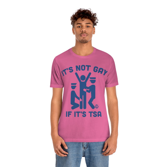 It's Not Gay If TSA Unisex Tee