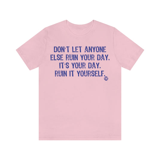 Don't Let Anyone Ruin Your Day Unisex Tee