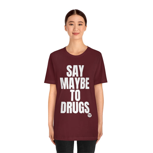 Say Maybe To Drugs Unisex Tee