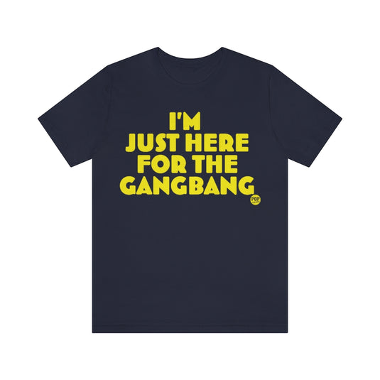Just Here For The Gangbang Unisex Tee
