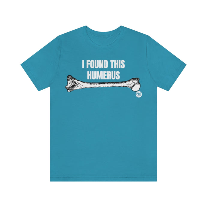 I Found This Humerus Bone Unisex Tee