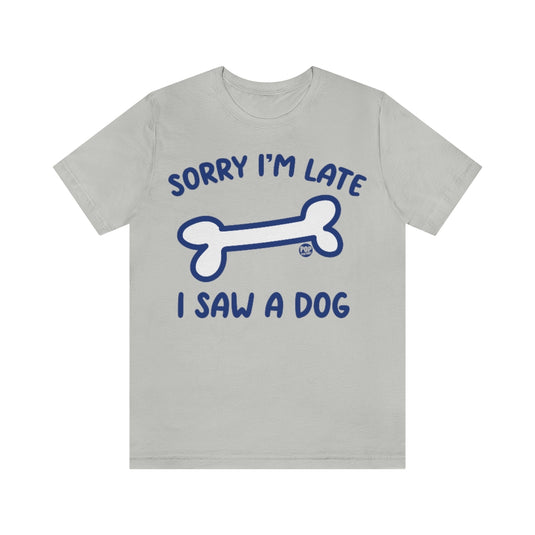 Sorry I'm Late Saw A Dog Unisex Tee