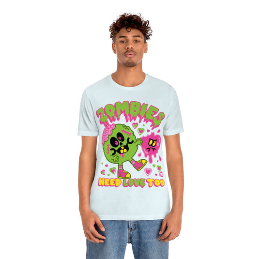 Zombies Need Love Too Unisex Tee