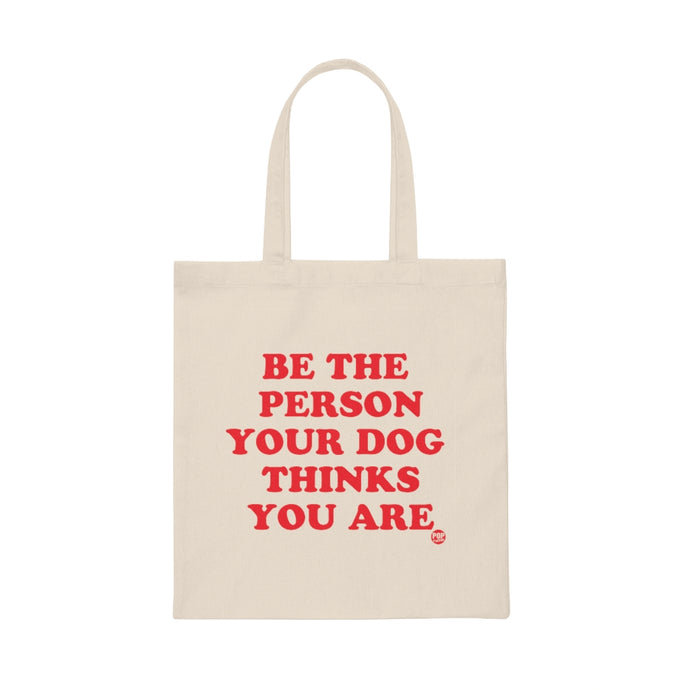 Be Person Your Dog Thinks You Are Tote