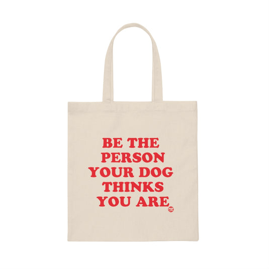 Be Person Your Dog Thinks You Are Tote