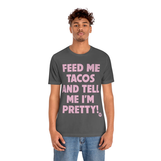 Feed Me Tacos Tell Me I'm Pretty Unisex Tee