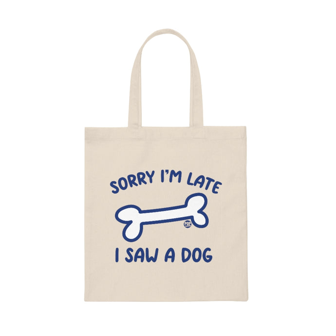 Sorry I'm Late Saw A Dog Tote