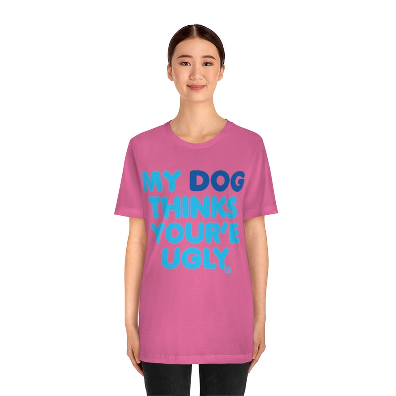 Load image into Gallery viewer, My Dog Thinks Youre Ugly Unisex Tee
