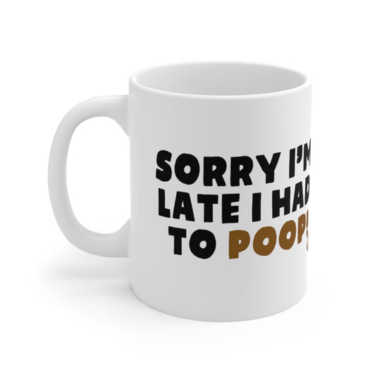 Sorry I'm Late Had To Poop Mug