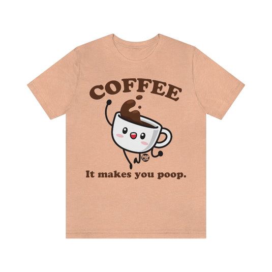 Coffee Makes You Poop Unisex Tee