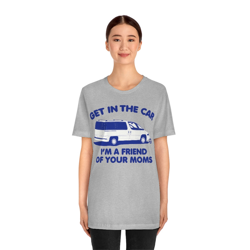 Load image into Gallery viewer, Get In Car Friend Of Moms Unisex Tee
