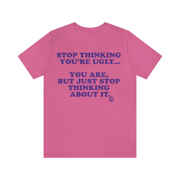 Stop Thinking You'Re Ugly Unisex Tee