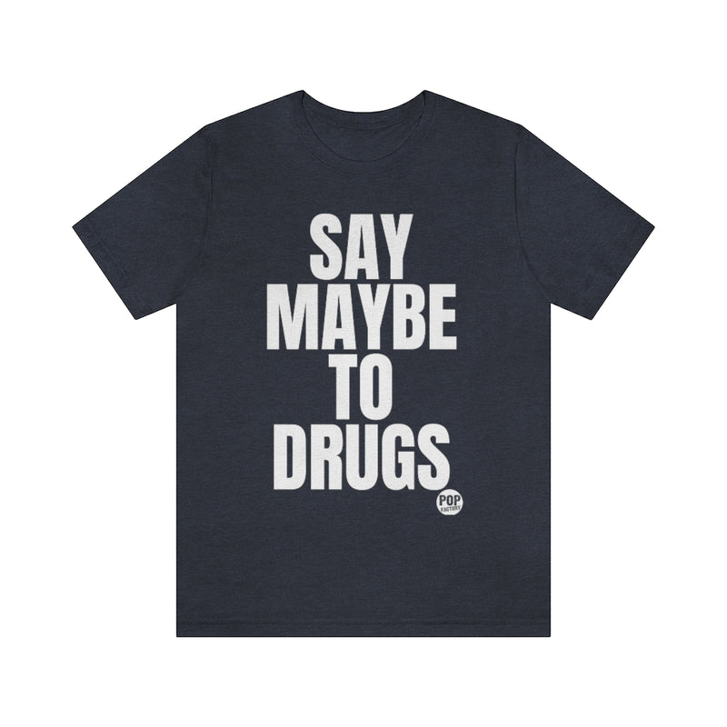 Load image into Gallery viewer, Say Maybe To Drugs Unisex Tee
