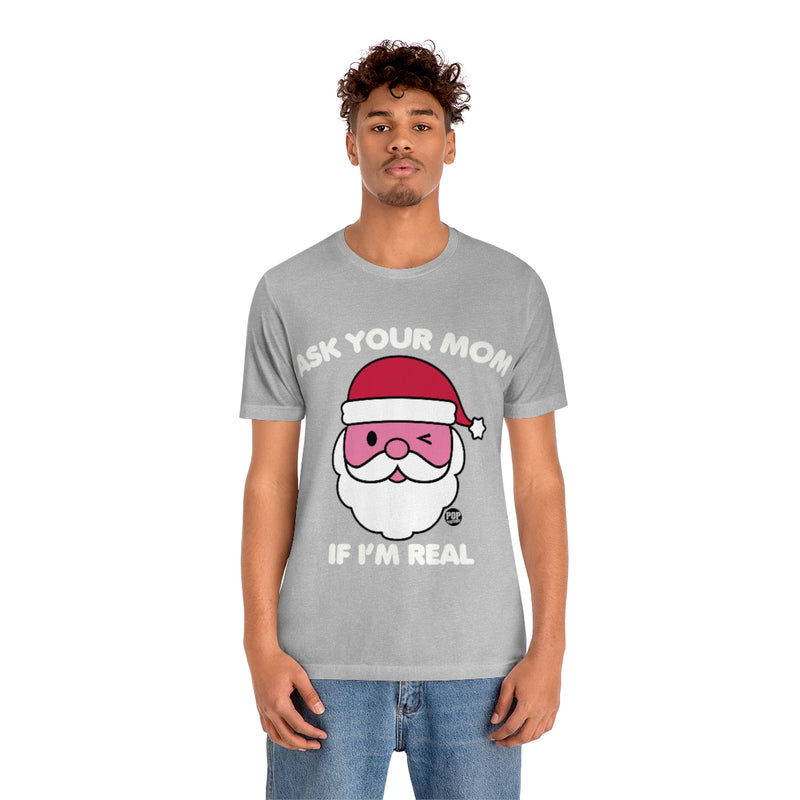 Load image into Gallery viewer, Ask Mom If Real Santa Unisex Tee
