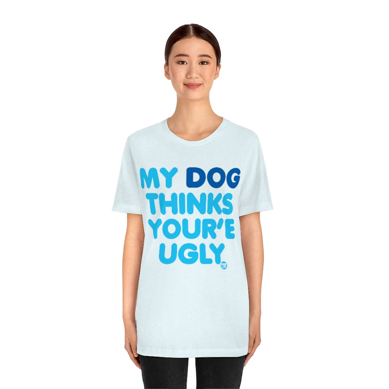 Load image into Gallery viewer, My Dog Thinks Youre Ugly Unisex Tee
