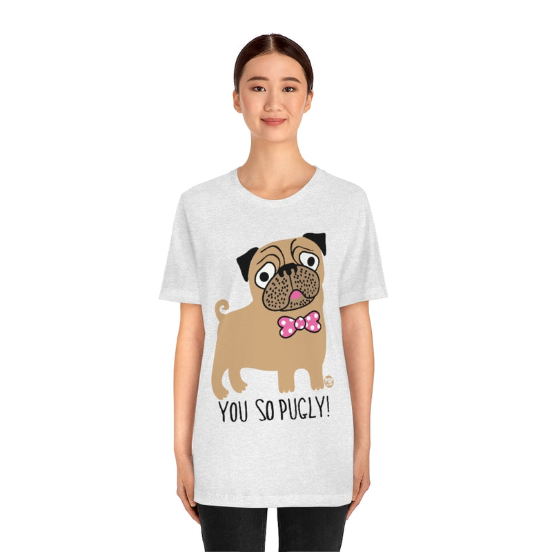 Load image into Gallery viewer, You So Pugly Unisex Tee
